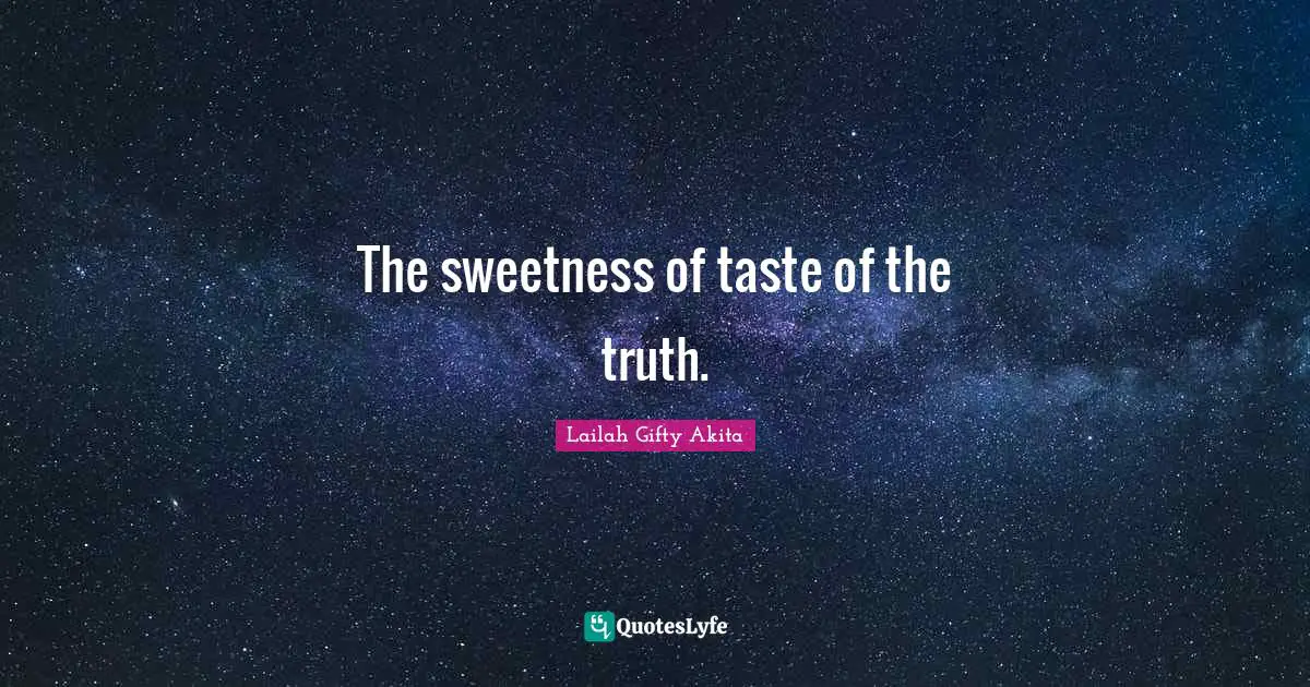 The sweetness of taste of the truth.
