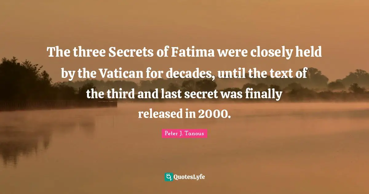 The three Secrets of Fatima were closely held by the Vatican for decades, until the text of the third and last secret was finally released in 2000.