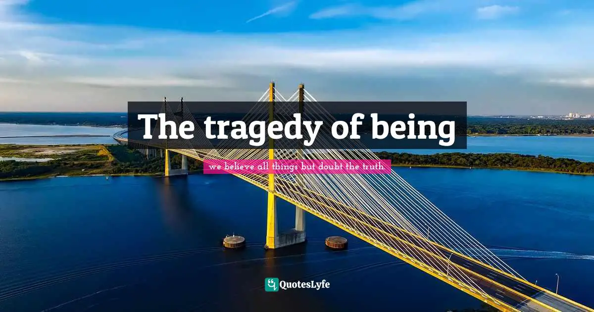 The tragedy of being