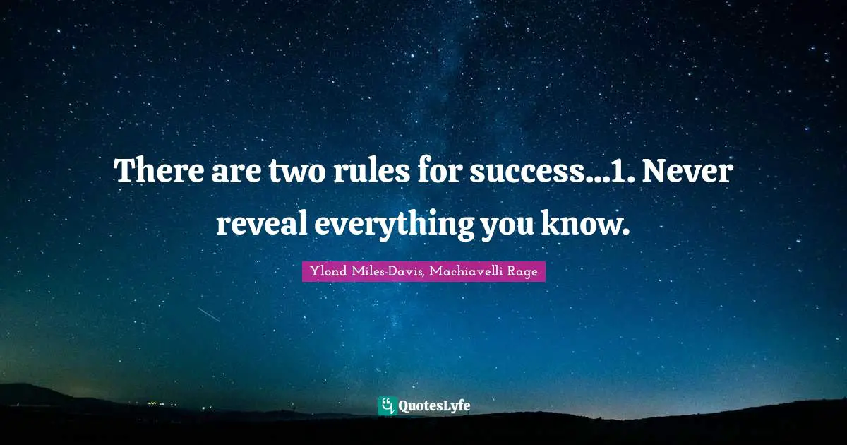 There are two rules for success...1. Never reveal everything you know.