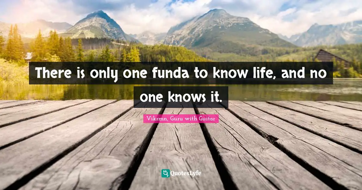 Vikrmn, Guru With Guitar Quotes: "There is only one funda to know life, and no one knows it."
