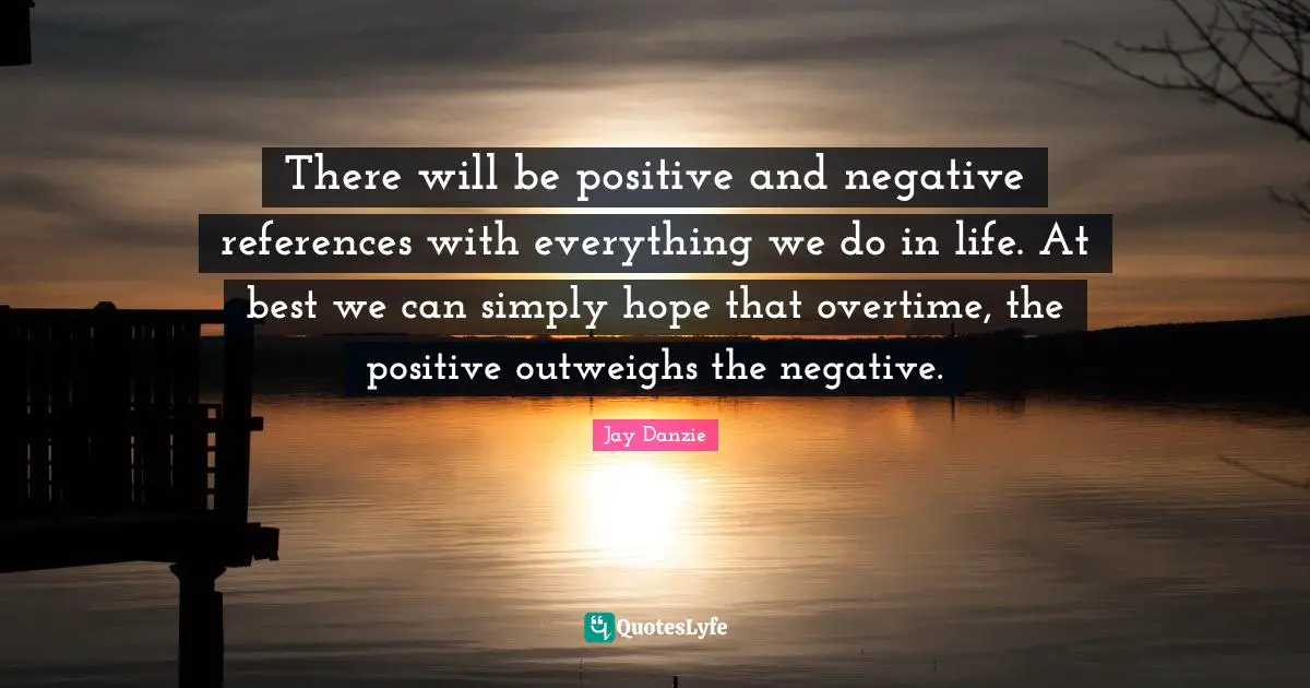 There will be positive and negative references with everything we do in life. At best we can simply hope that overtime, the positive outweighs the negative.