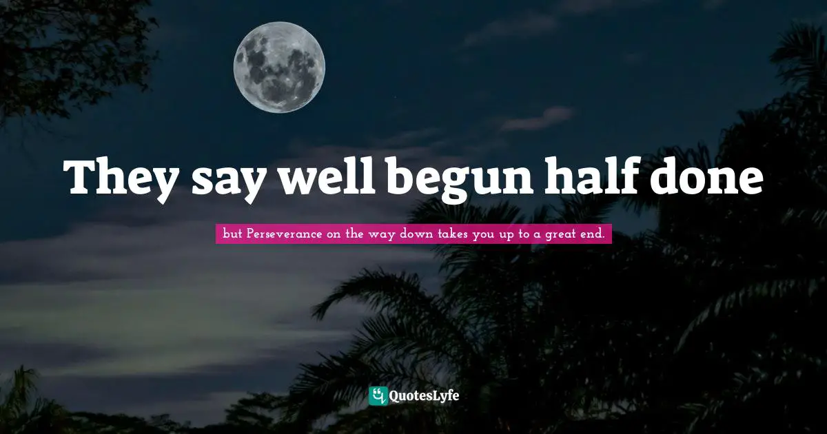 They say well begun half done