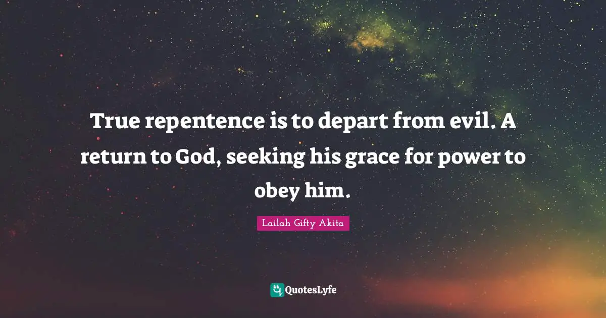 True repentence is to depart from evil. A return to God, seeking his grace for power to obey him.