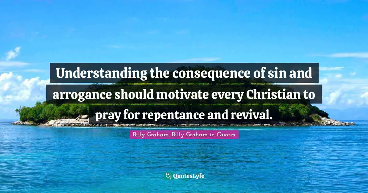 Understanding the consequence of sin and arrogance should motivate every Christian to pray for repentance and revival.
