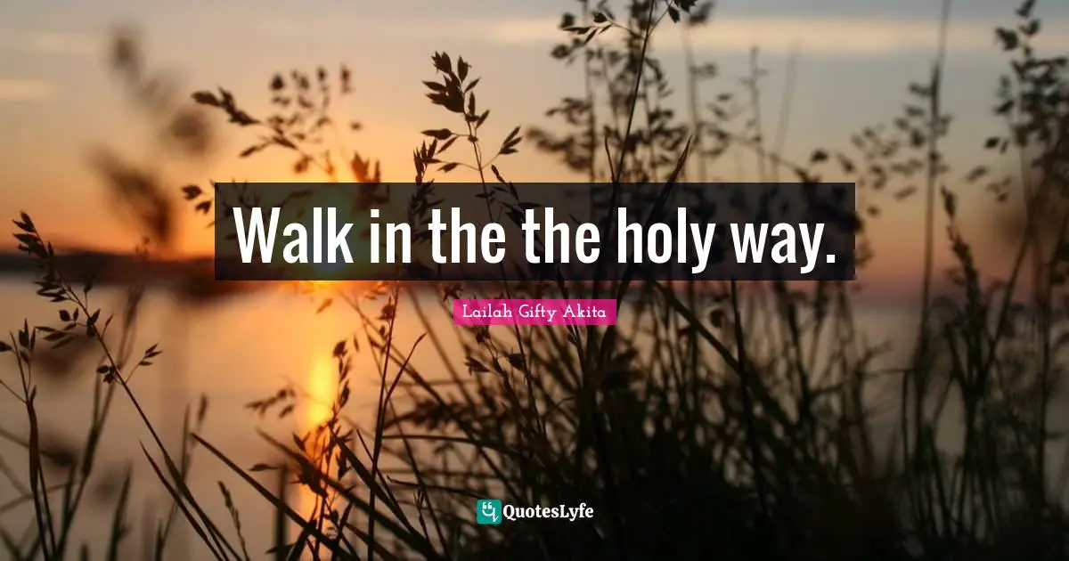 Walk in the the holy way.