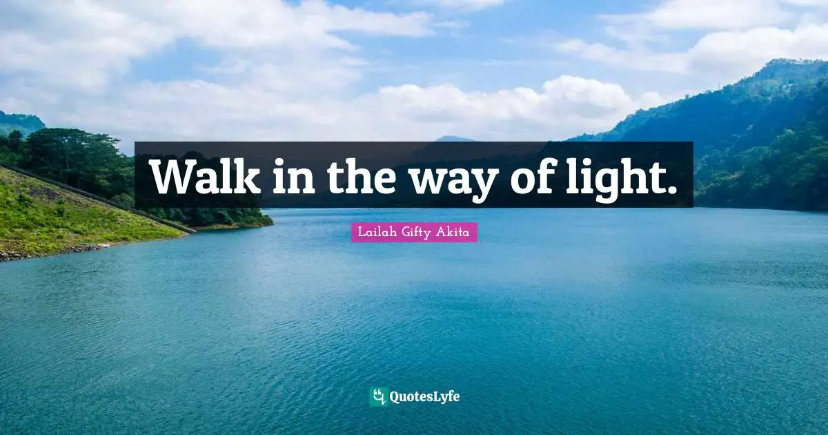 Walk in the way of light.