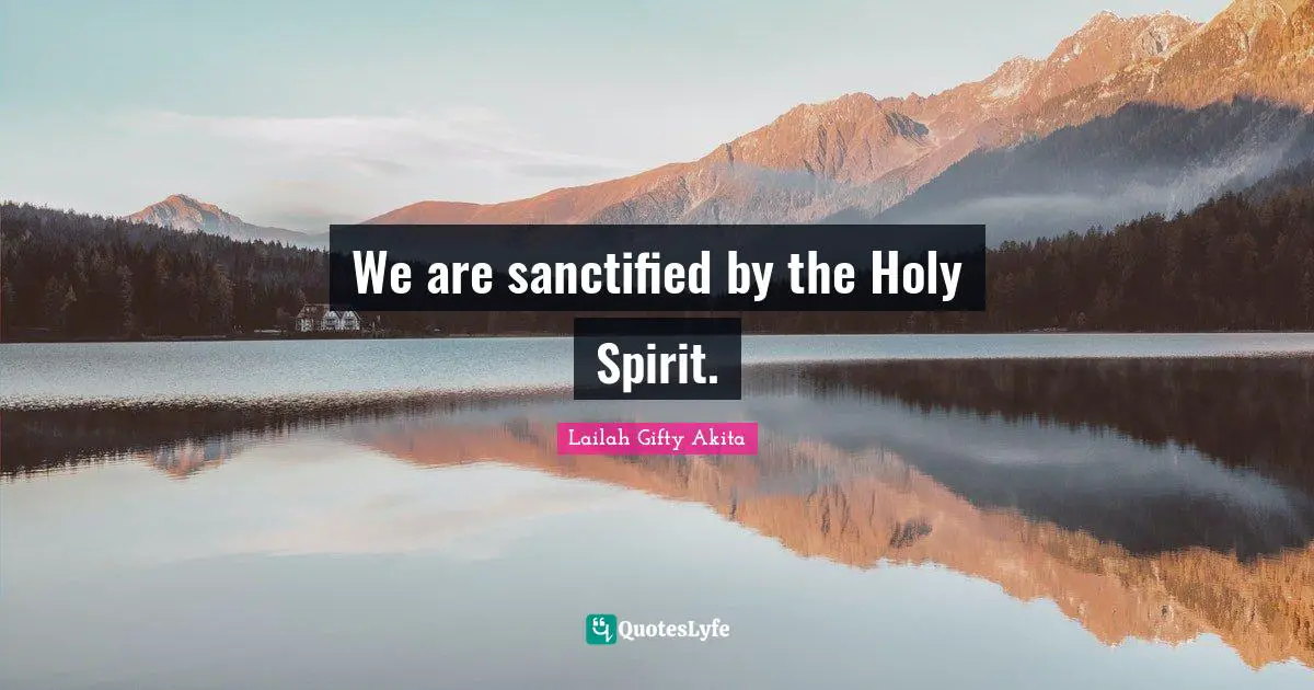 We are sanctified by the Holy Spirit.