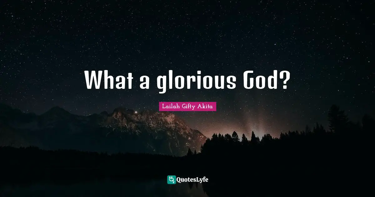 What a glorious God?
