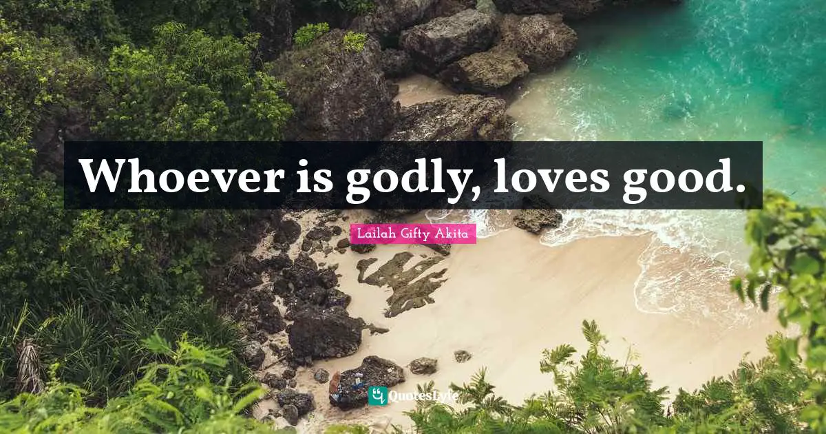 Whoever is godly, loves good.
