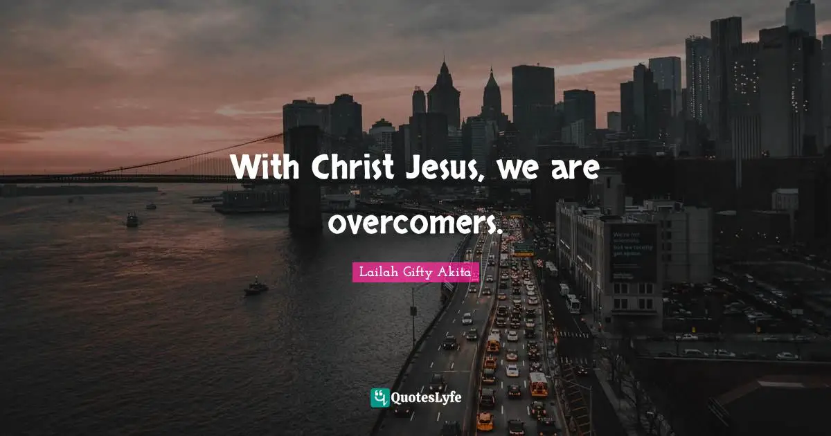 With Christ Jesus, we are overcomers.