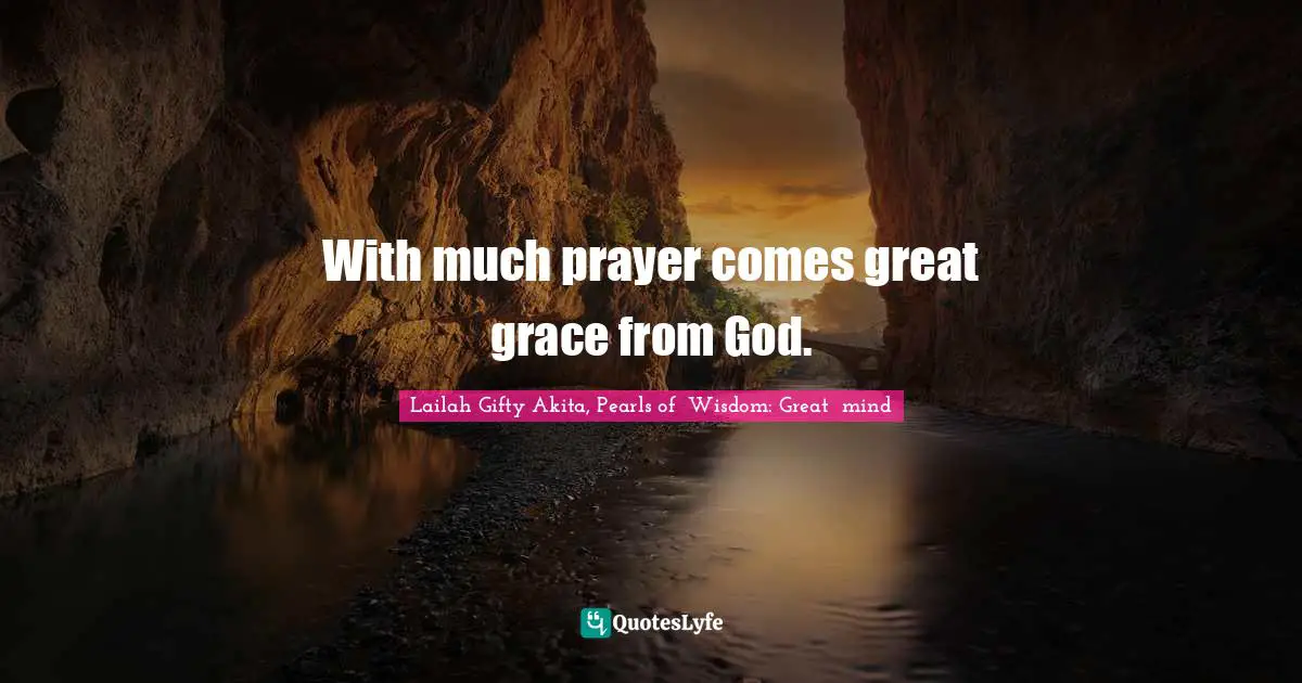 With much prayer comes great grace from God.