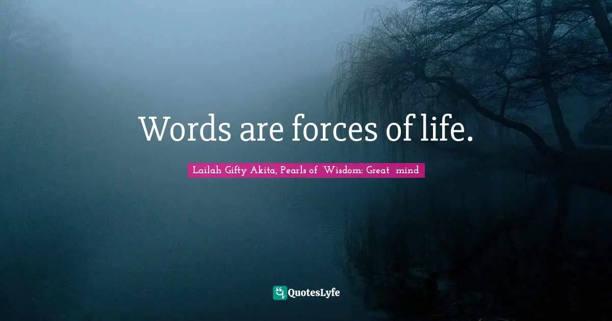 Words are forces of life.