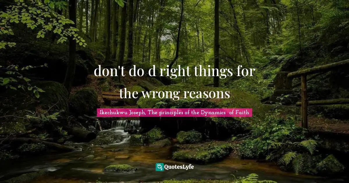 don't do d right things for the wrong reasons