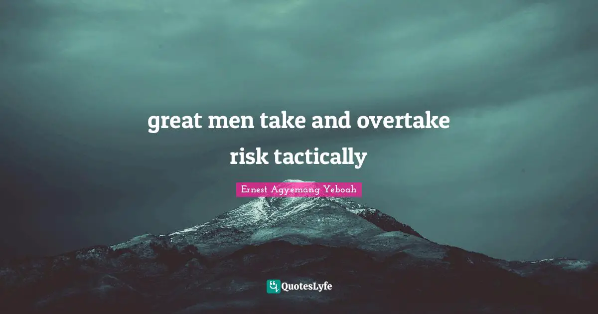 great men take and overtake risk tactically