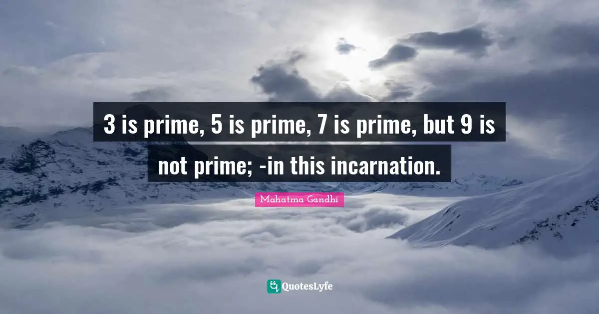 3 is prime, 5 is prime, 7 is prime, but 9 is not prime; -in this incarnation.