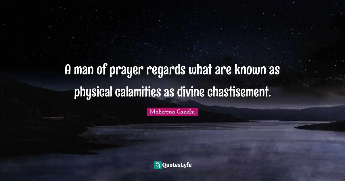 A man of prayer regards what are known as physical calamities as divine chastisement.