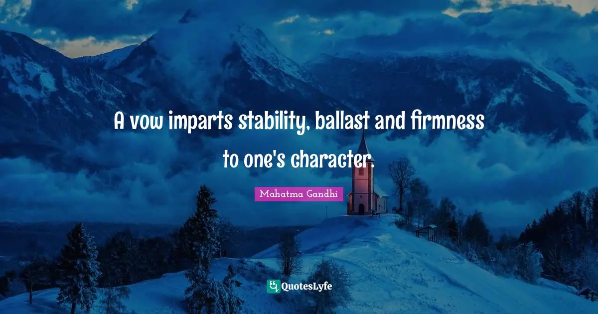 A vow imparts stability, ballast and firmness to one's character.