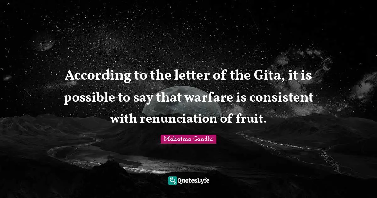 According to the letter of the Gita, it is possible to say that warfare is consistent with renunciation of fruit.