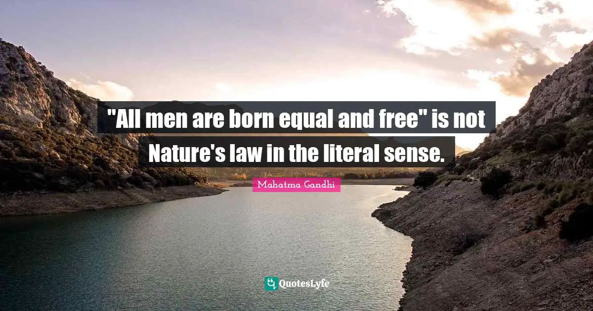 "All men are born equal and free" is not Nature's law in the literal sense.