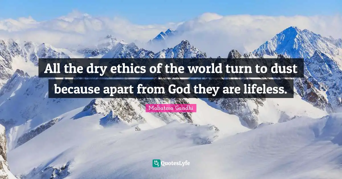 Lifeless Quotes: "All the dry ethics of the world turn to dust because apart from God they are lifeless."