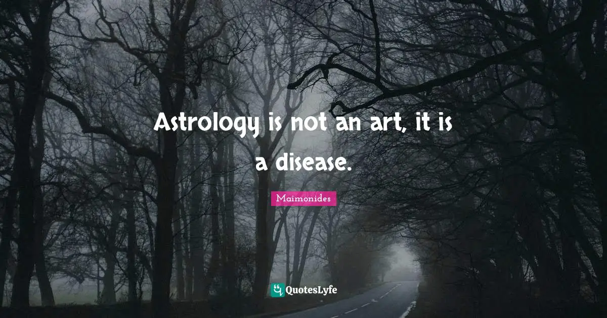 Astrology is not an art, it is a disease.
