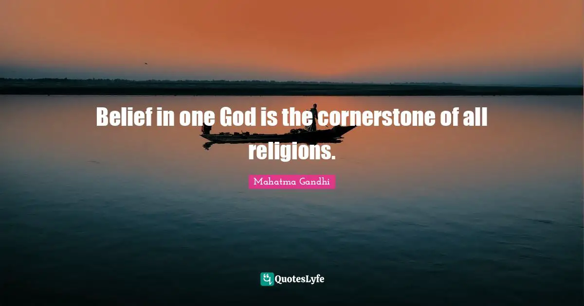 Belief in one God is the cornerstone of all religions.