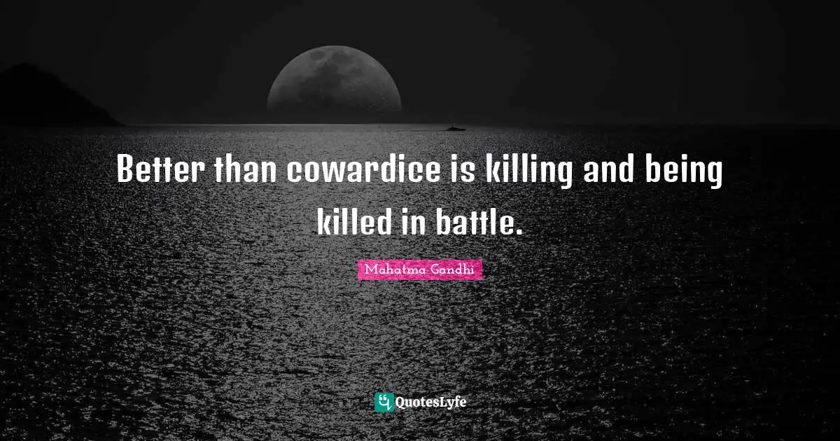 Better than cowardice is killing and being killed in battle.