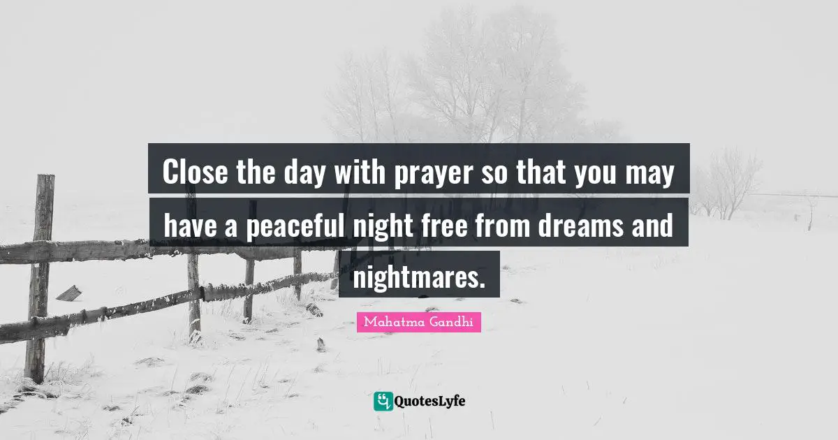 Close the day with prayer so that you may have a peaceful night free from dreams and nightmares.