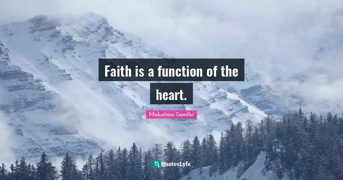 Faith is a function of the heart.
