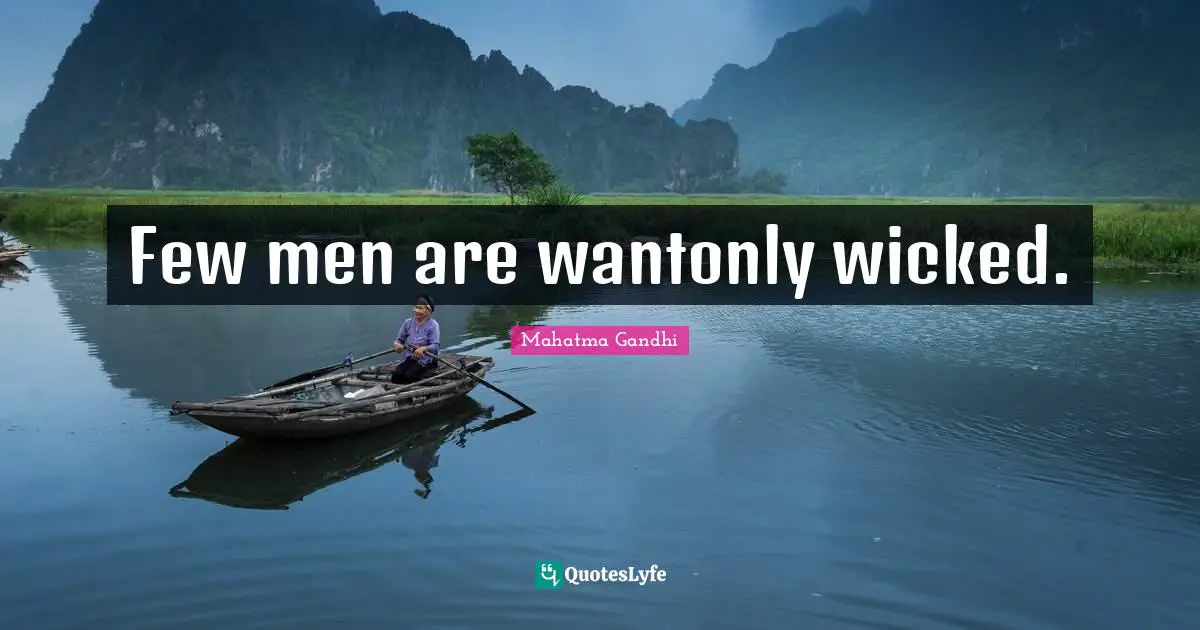 Few men are wantonly wicked.