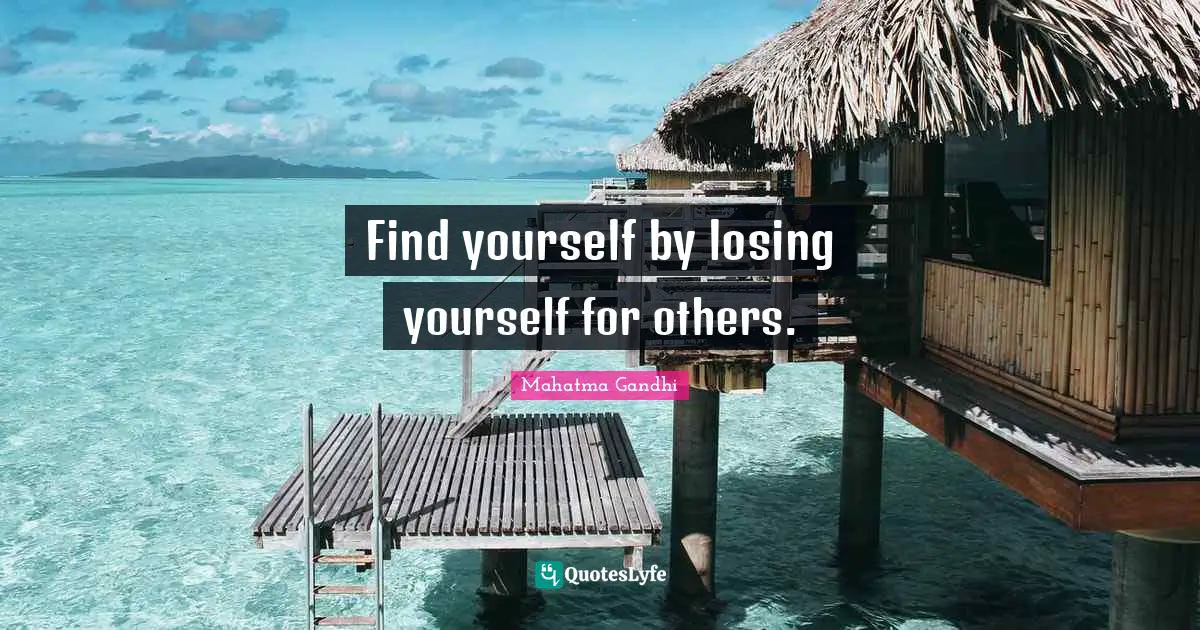 Find yourself by losing yourself for others.