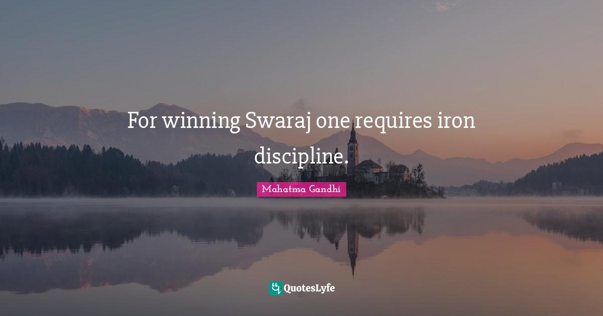 For winning Swaraj one requires iron discipline.