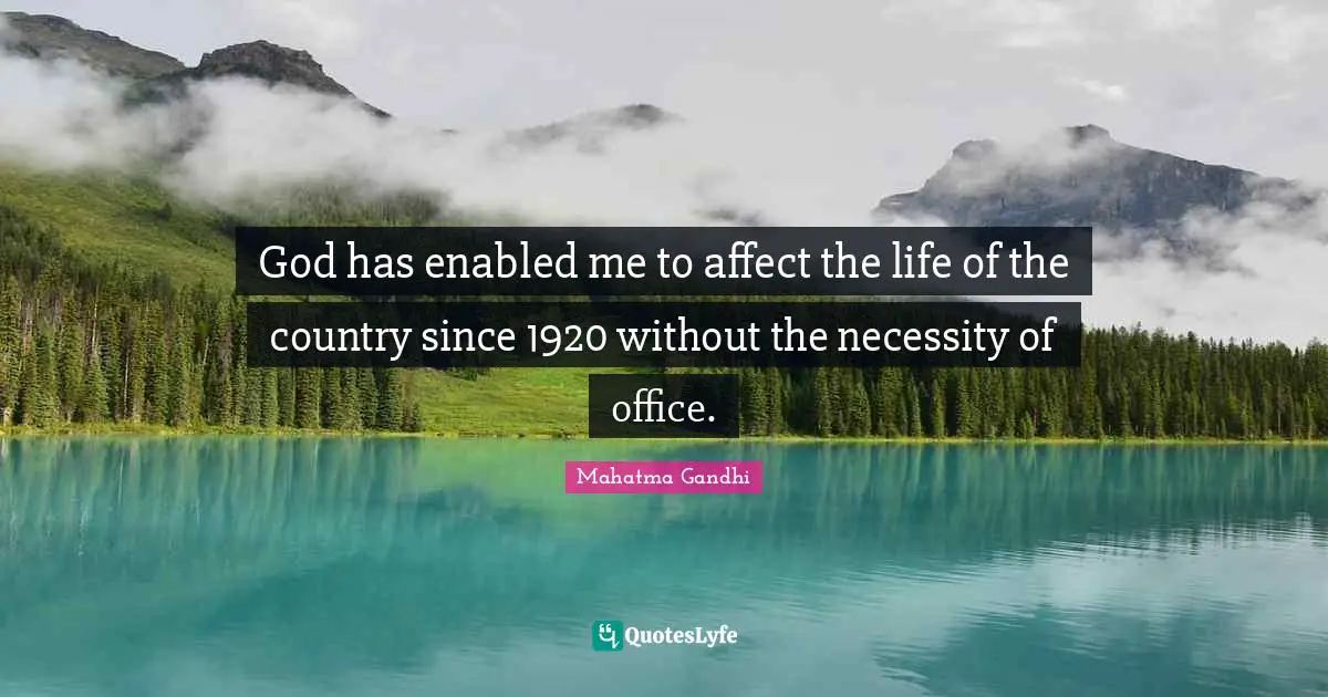 God has enabled me to affect the life of the country since 1920 without the necessity of office.