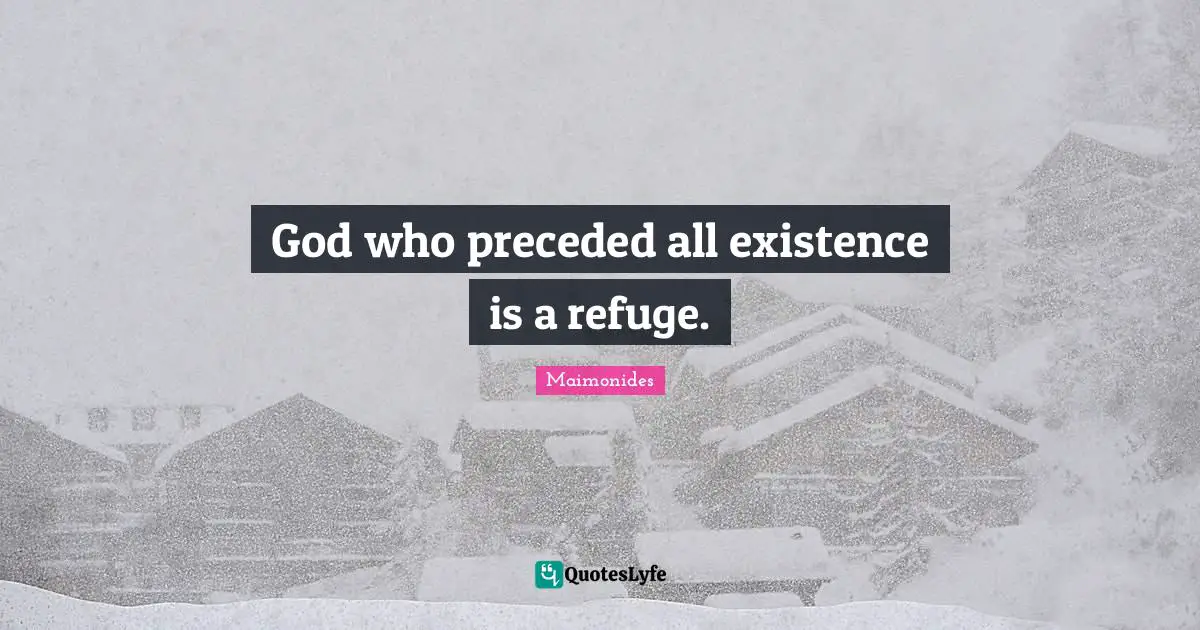 Existence Quotes: "God who preceded all existence is a refuge."