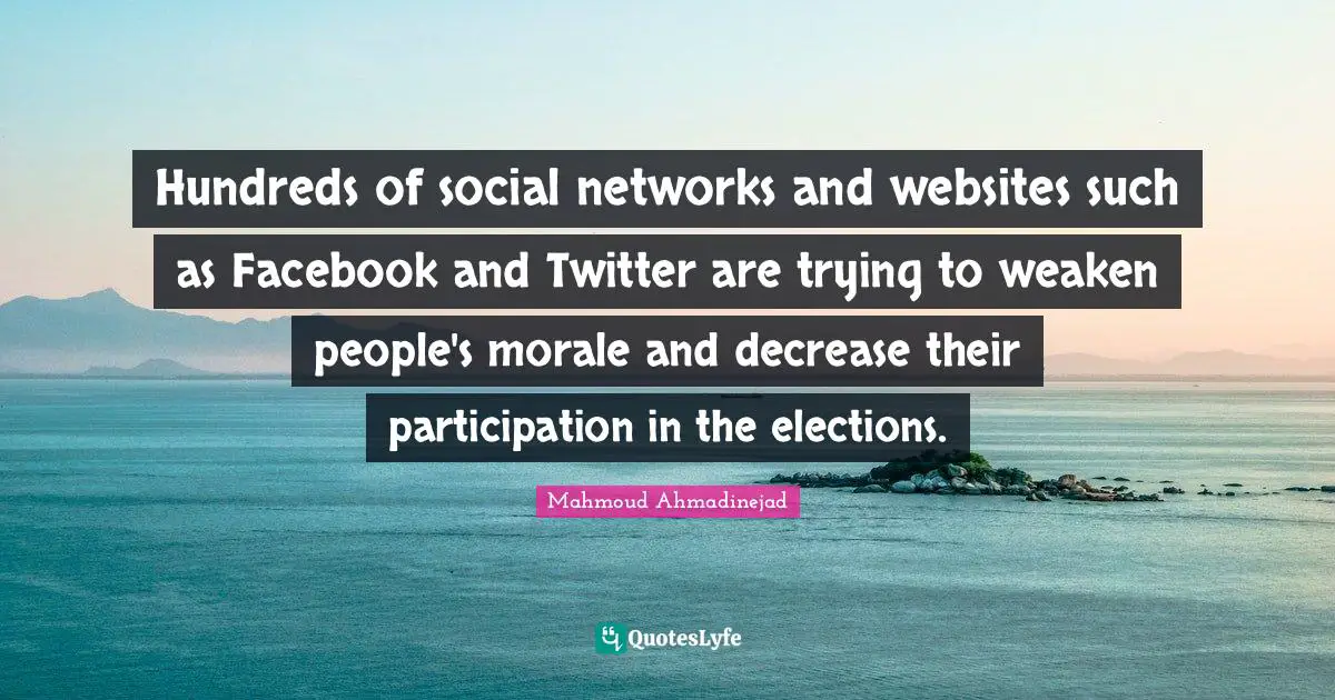 Decrease Quotes: "Hundreds of social networks and websites such as Facebook and Twitter are trying to weaken people's morale and decrease their participation in the elections."