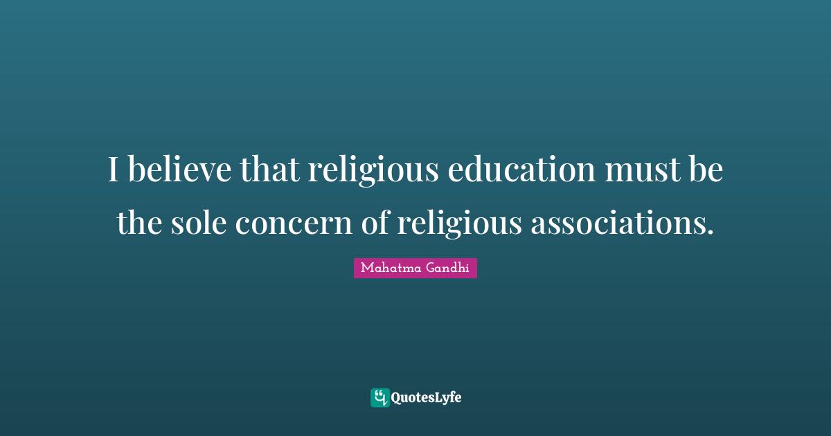 I believe that religious education must be the sole concern of religious associations.