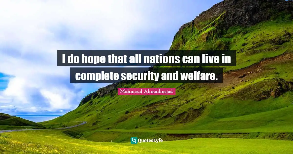 I do hope that all nations can live in complete security and welfare.