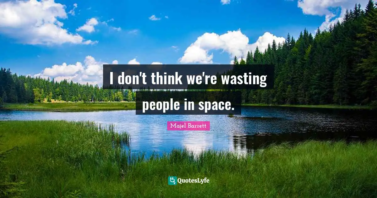 I don't think we're wasting people in space.