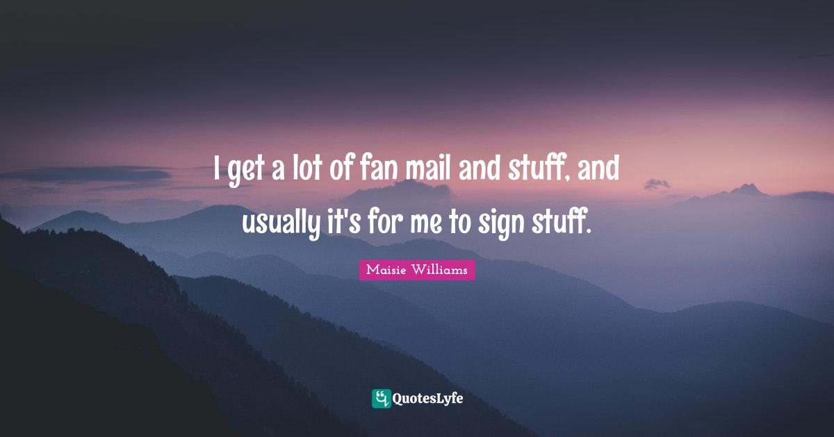 Fan Mail Quotes: "I get a lot of fan mail and stuff, and usually it's for me to sign stuff."