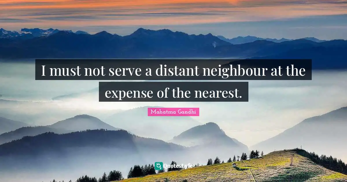 I must not serve a distant neighbour at the expense of the nearest.