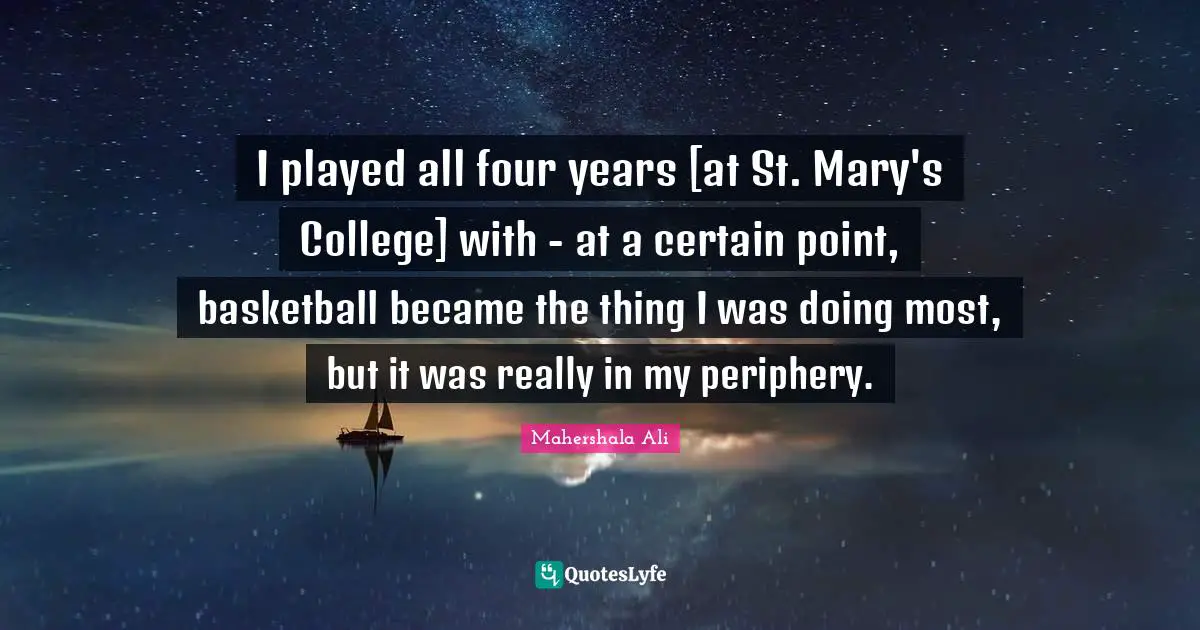 Periphery Quotes: "I played all four years [at St. Mary's College] with - at a certain point, basketball became the thing I was doing most, but it was really in my periphery."