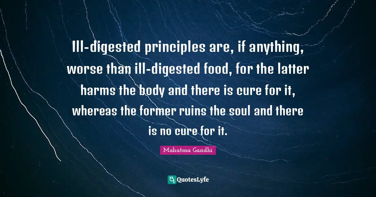 Ill-digested principles are, if anything, worse than ill-digested food, for the latter harms the body and there is cure for it, whereas the former ruins the soul and there is no cure for it.