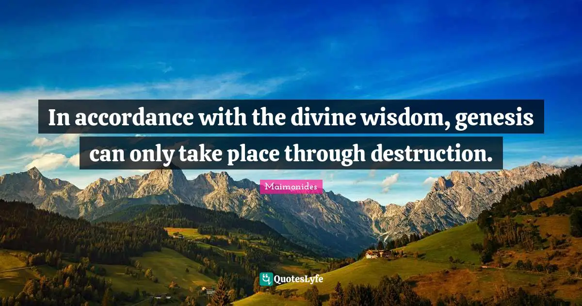 Divine Wisdom Quotes: "In accordance with the divine wisdom, genesis can only take place through destruction."