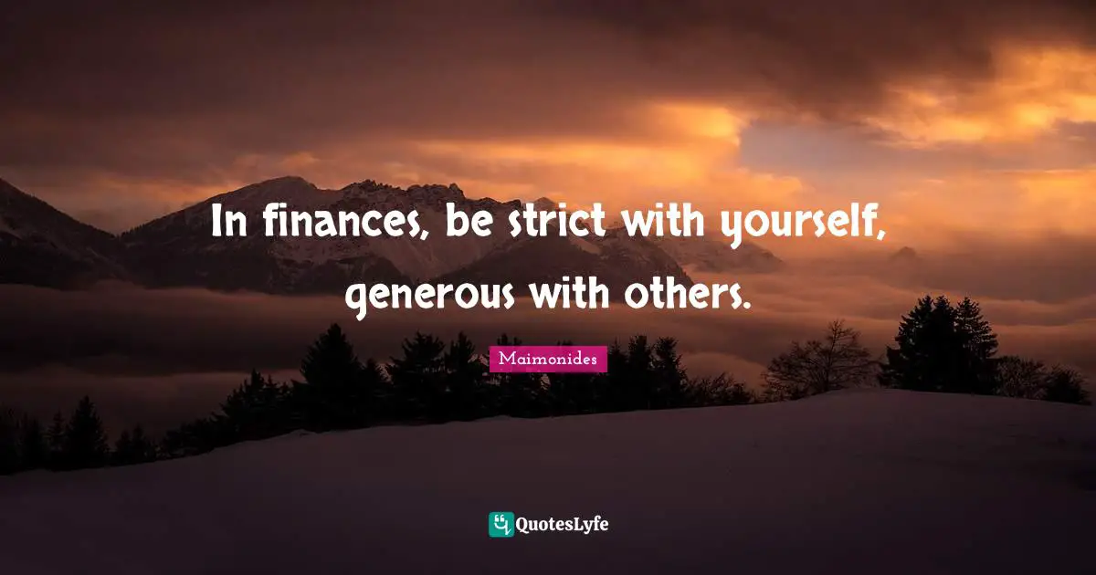 In finances, be strict with yourself, generous with others.