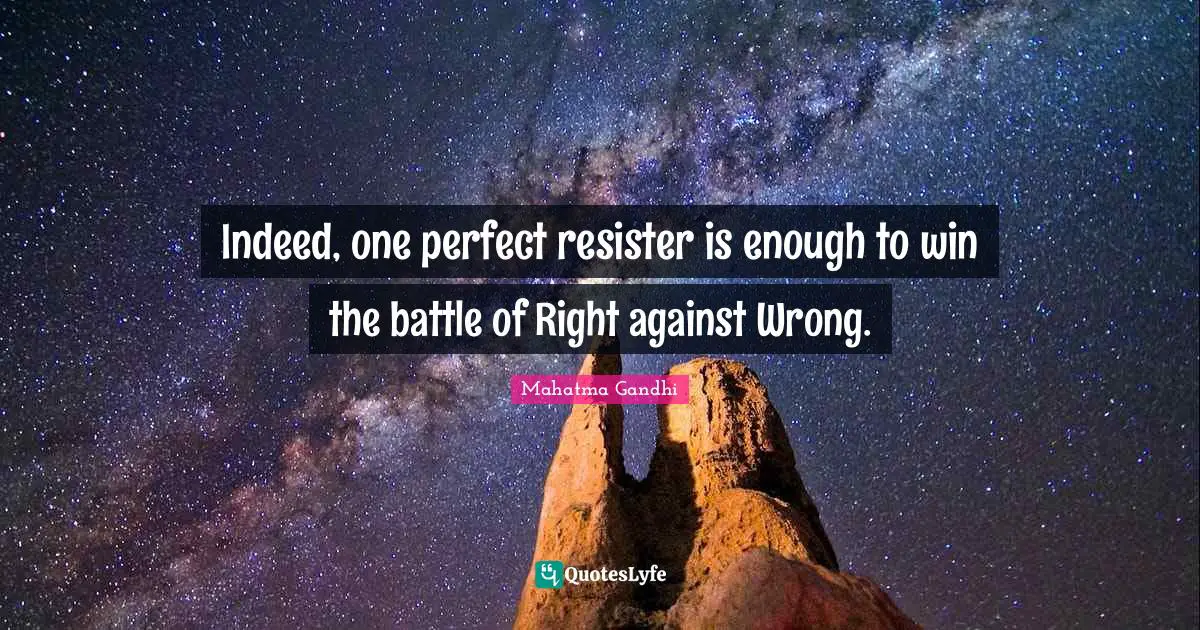 Indeed, one perfect resister is enough to win the battle of Right against Wrong.