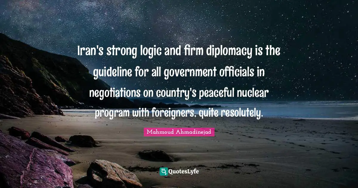 Iran's strong logic and firm diplomacy is the guideline for all government officials in negotiations on country's peaceful nuclear program with foreigners, quite resolutely.