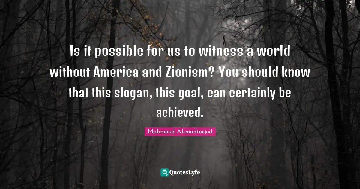 Is it possible for us to witness a world without America and Zionism? You should know that this slogan, this goal, can certainly be achieved.