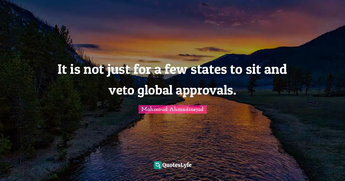 It is not just for a few states to sit and veto global approvals.