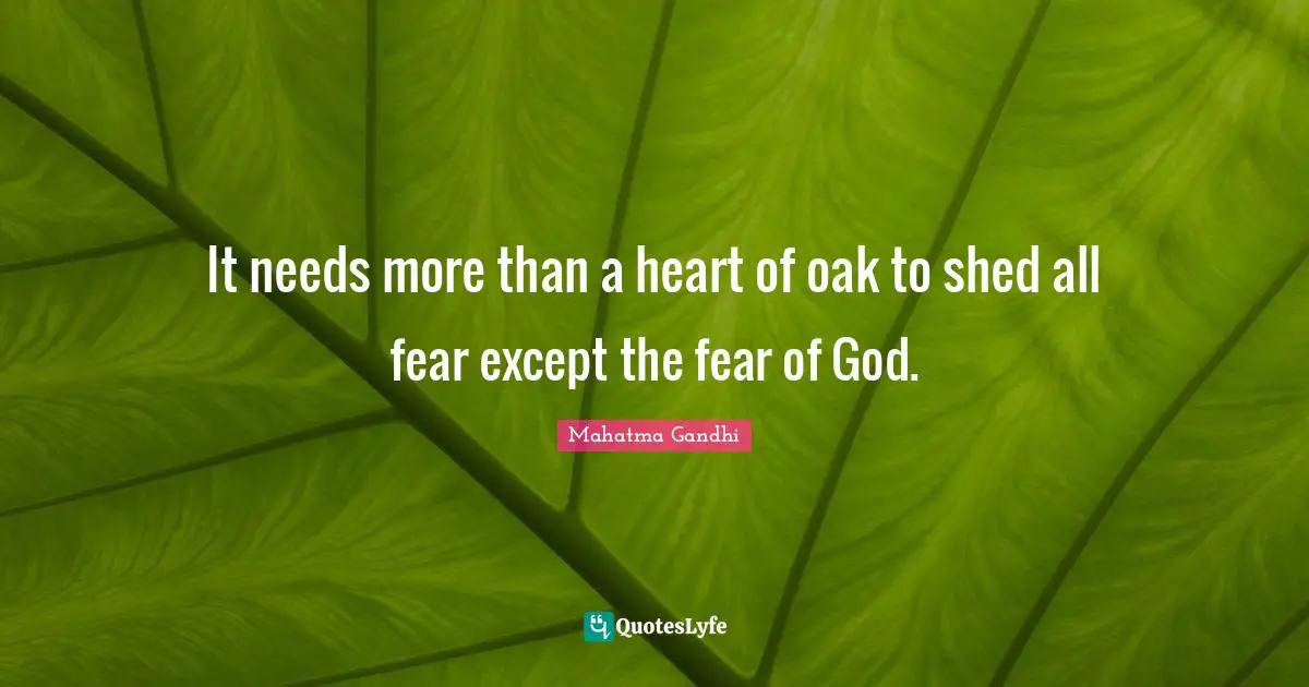 It needs more than a heart of oak to shed all fear except the fear of God.
